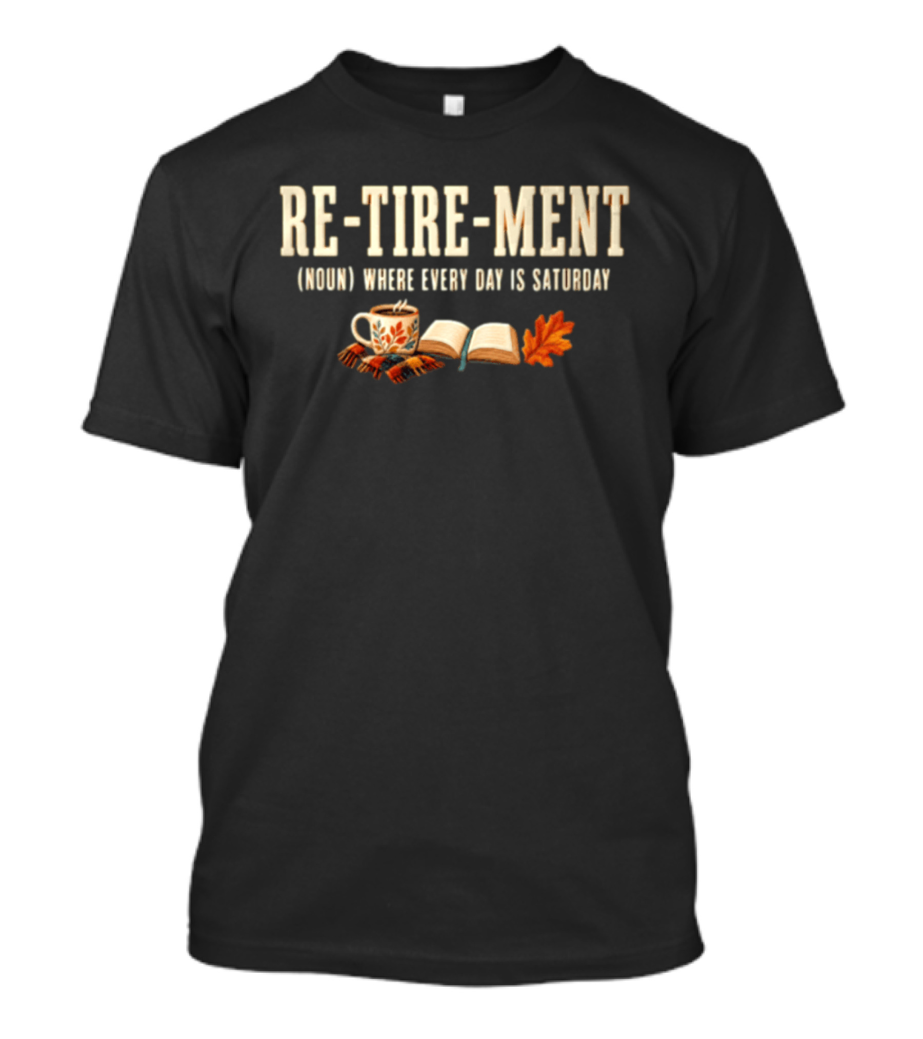 Re Tire Ment Noun Where Every Day Is Saturday Fall Coffee Book Leaves T-Shirt