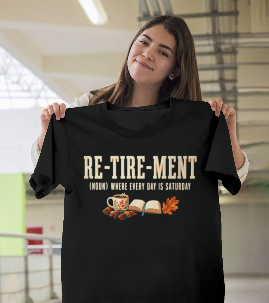 Re Tire Ment Noun Where Every Day Is Saturday Fall Coffee Book Leaves T-Shirt