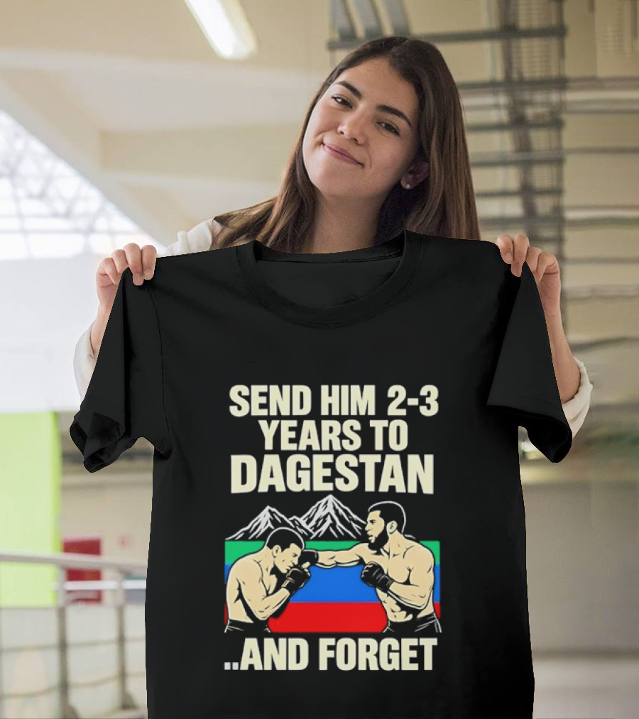 Send Him 2 3 Years To Dagestan And Forget With Fighting Scene And Mountain T-Shirt