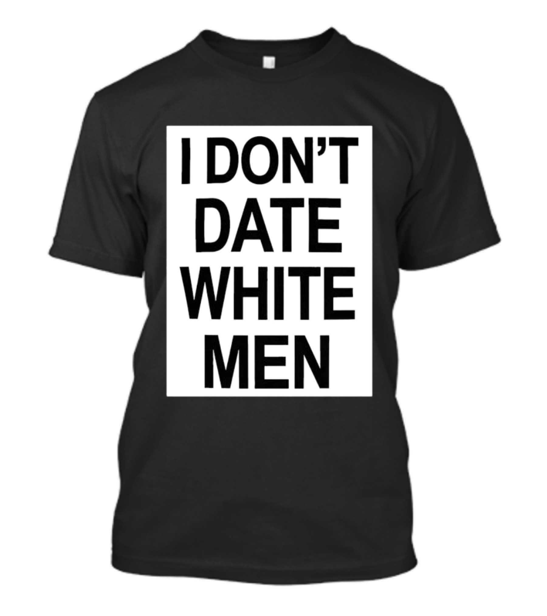 I Don't Date White Men T-Shirt