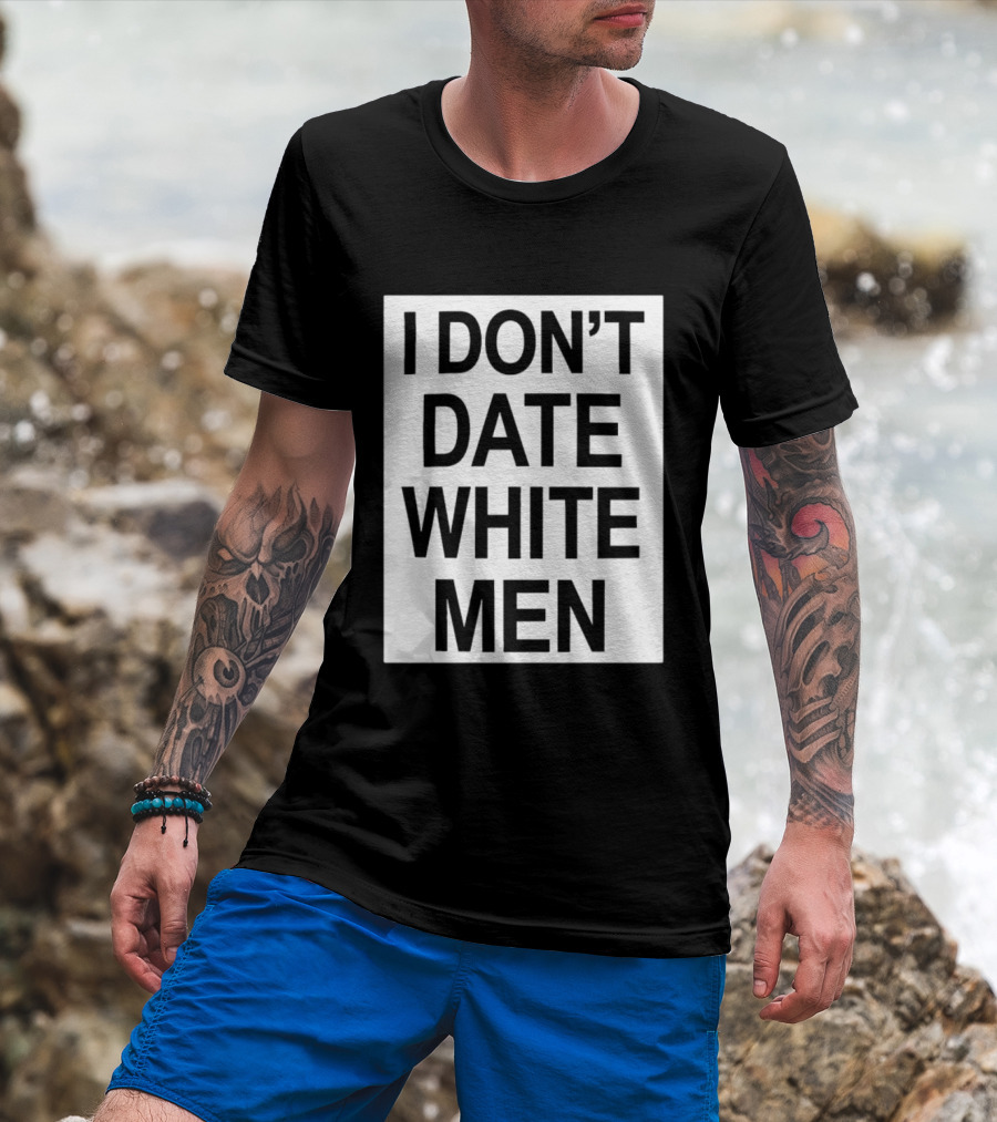 I Don't Date White Men T-Shirt