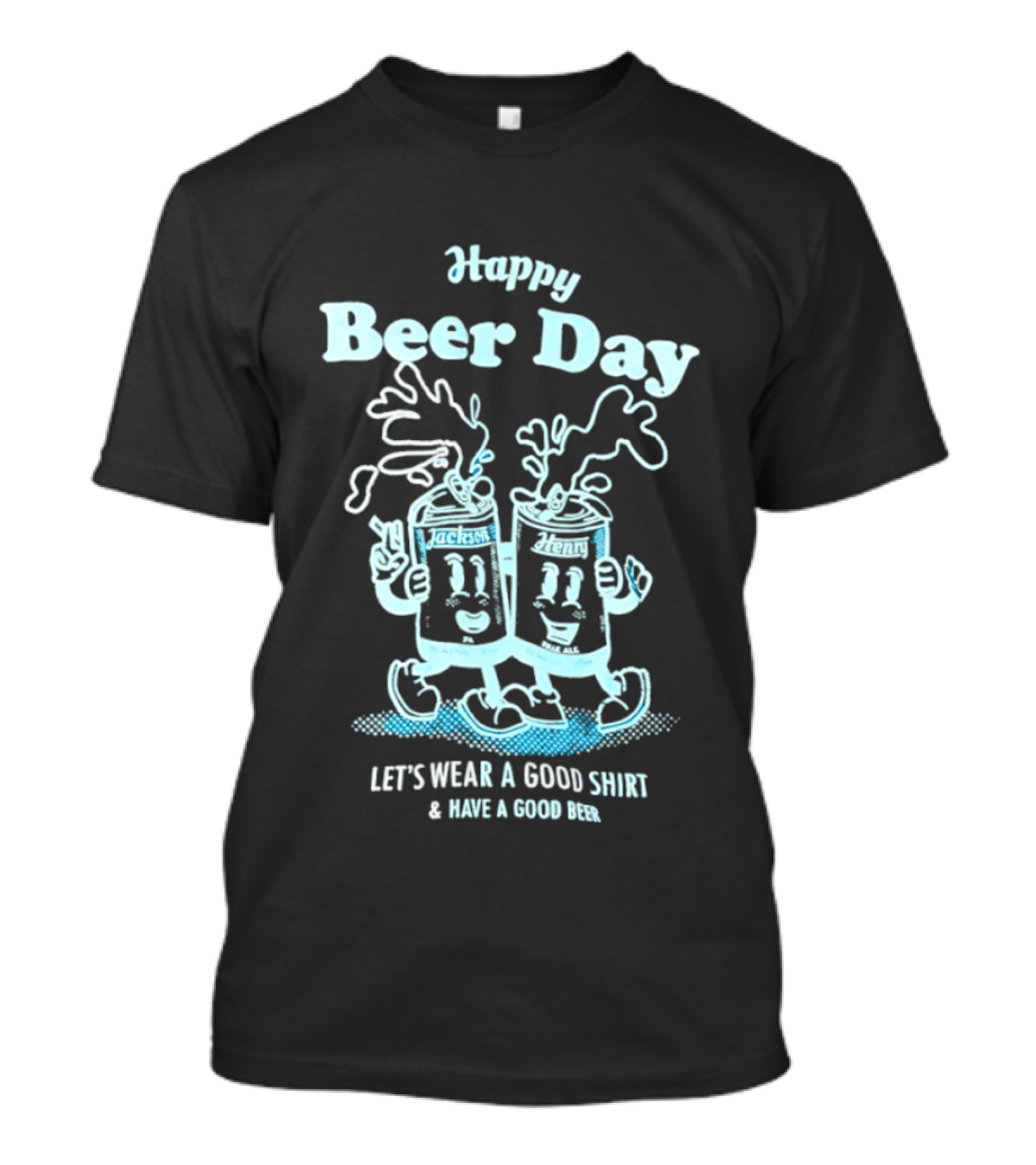Happy Beer Day Jackson And Henry Let's Wear A Good And Have A Good Beer T-Shirt