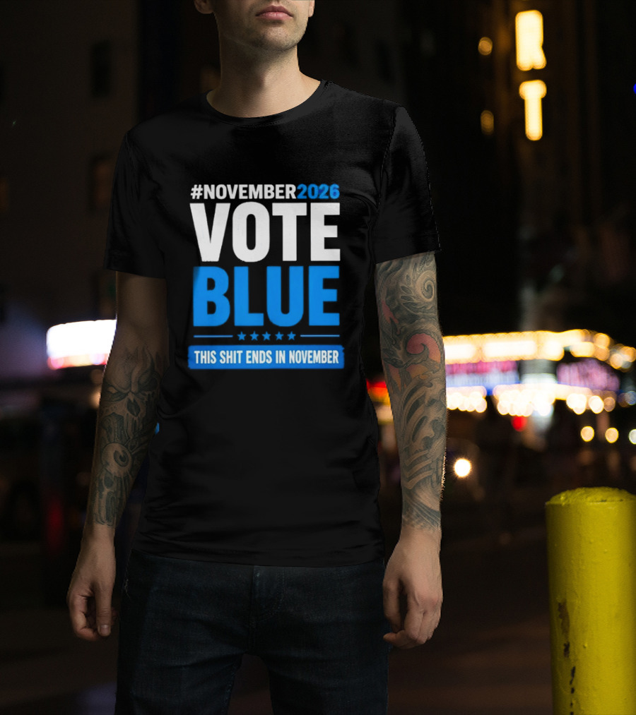 #November 2026 Vote Blue This Shit Ends In November T-Shirt
