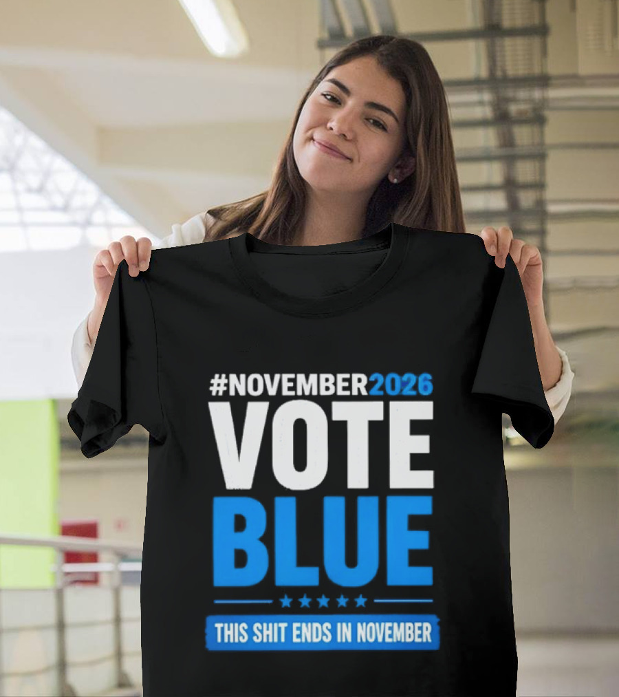 #November 2026 Vote Blue This Shit Ends In November T-Shirt