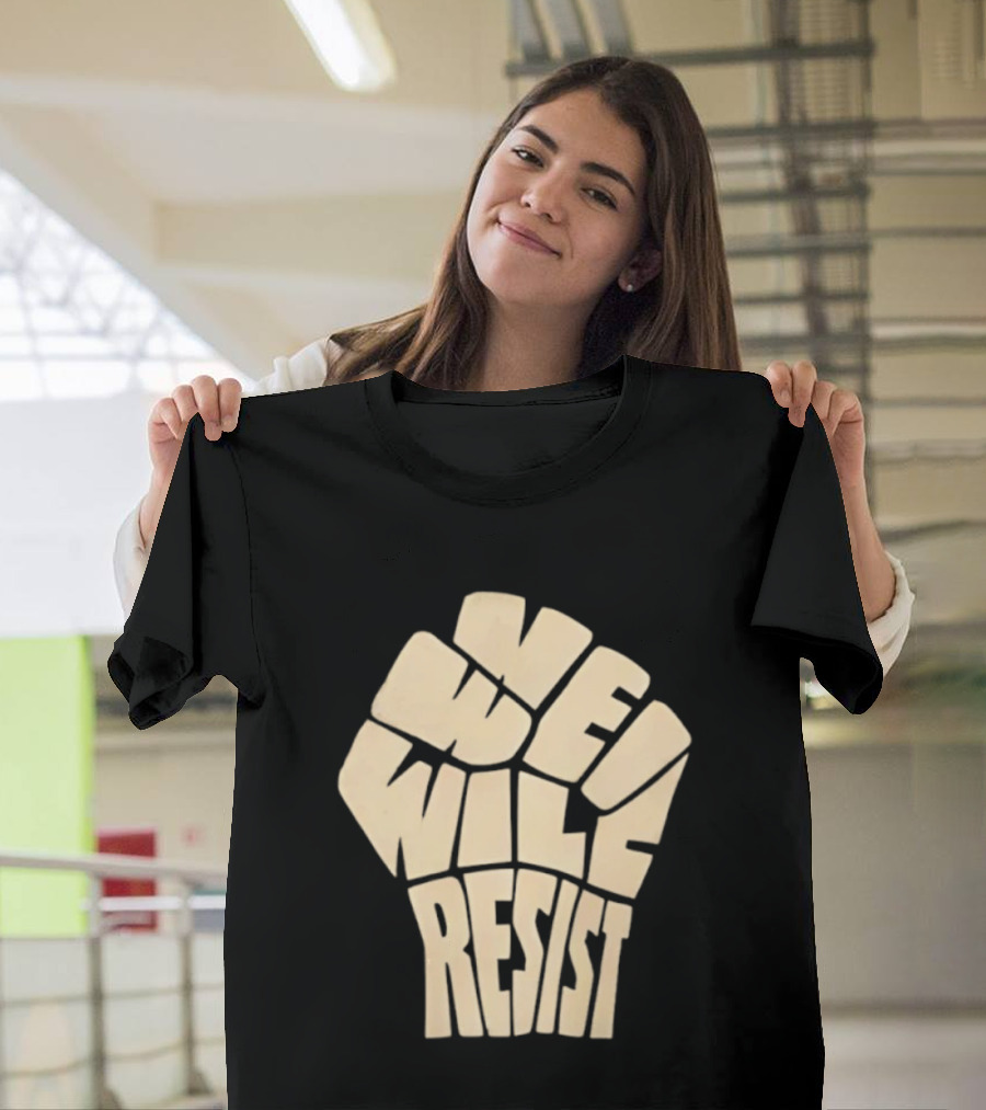 We Will Resist Activism Protest Fist T-Shirt