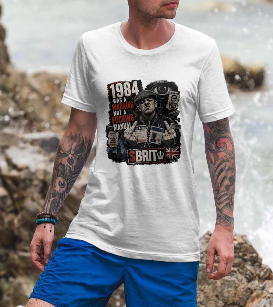 1984 Was A Warning Not A Fucking Manual Big Brother Is Ing You Brit British Flag Man With Middle Finger T-Shirt