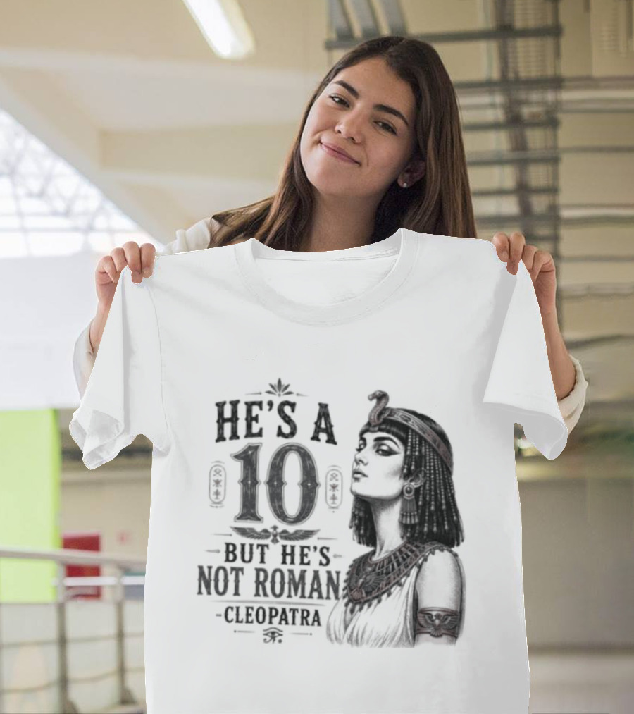 He's A 10 But He's Not Roman Cleopatra T-Shirt