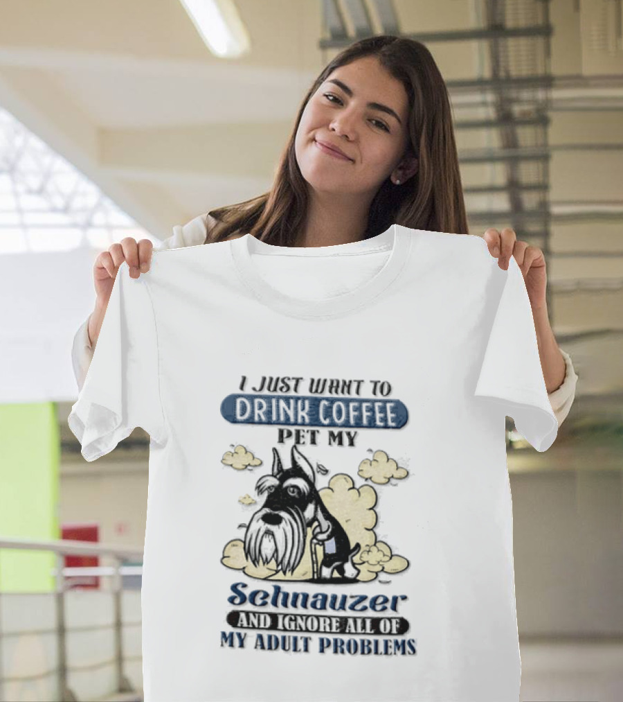 I Just Want To Drink Coffee Be My Schnauzer And Ignore All Of My Adult Problems T-Shirt