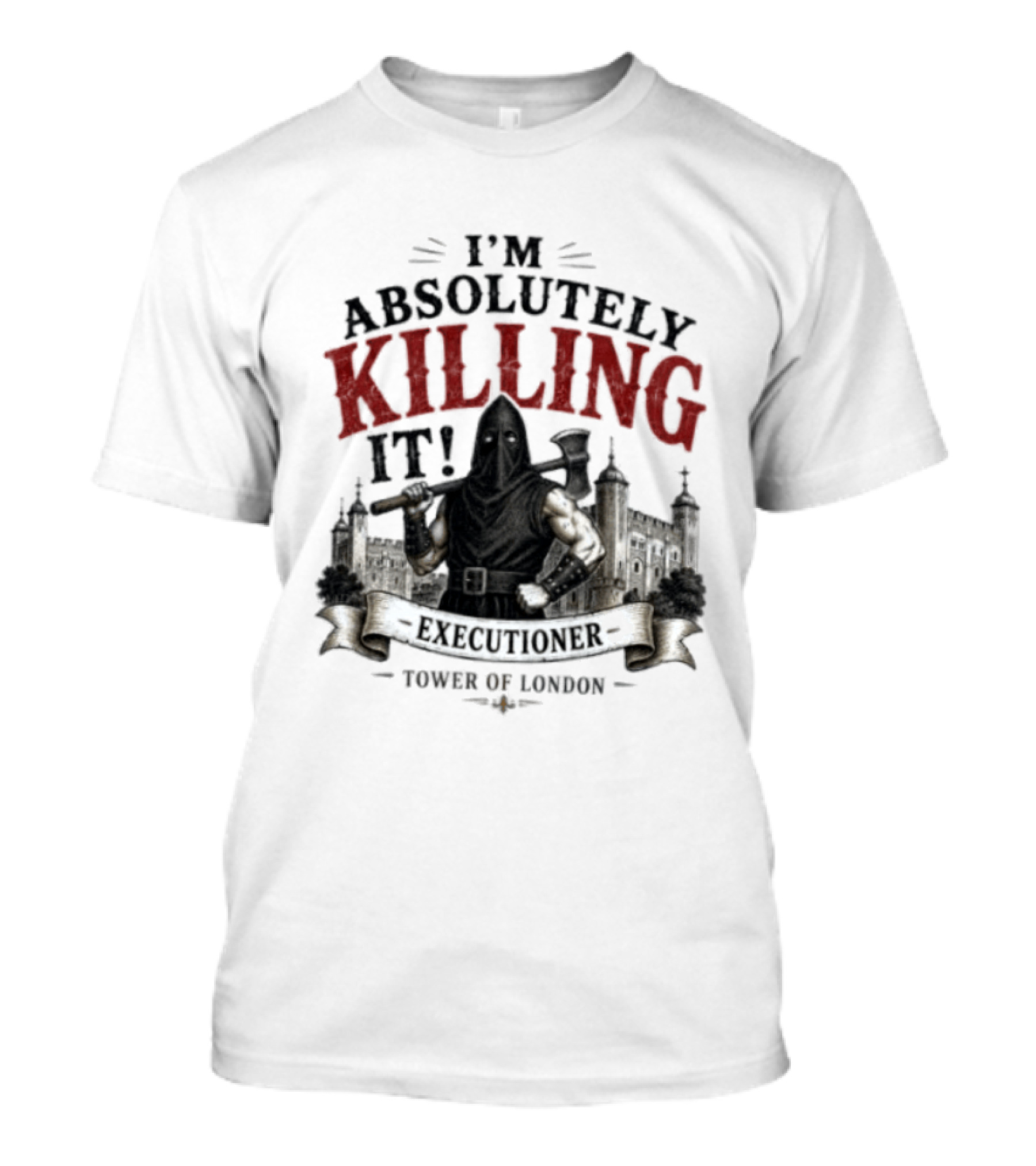I'm Absolutely Killing It Executioner Tower Of London T-Shirt
