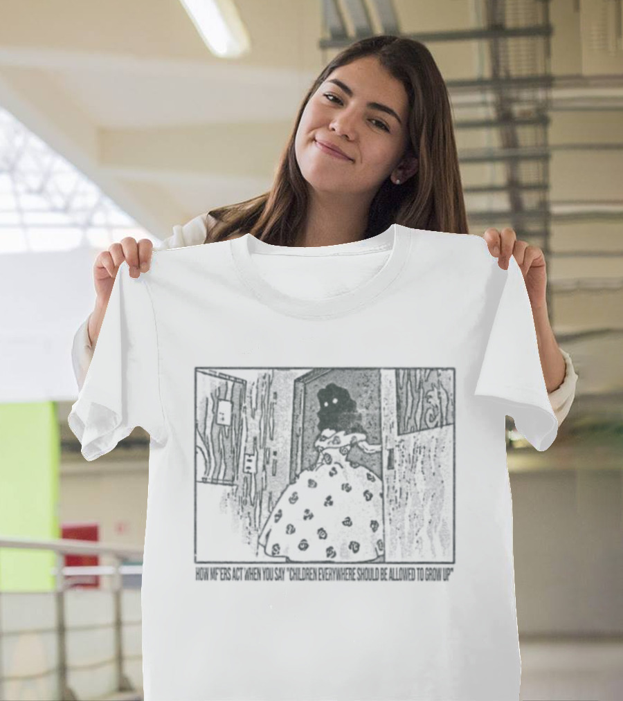 How Mf'ers React When You Say Children Everywhere Deserve To Grow Up T-Shirt