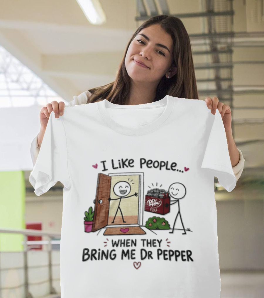 I Like People When They Bring Me Dr Pepper Doorstep Delivery Fun T-Shirt
