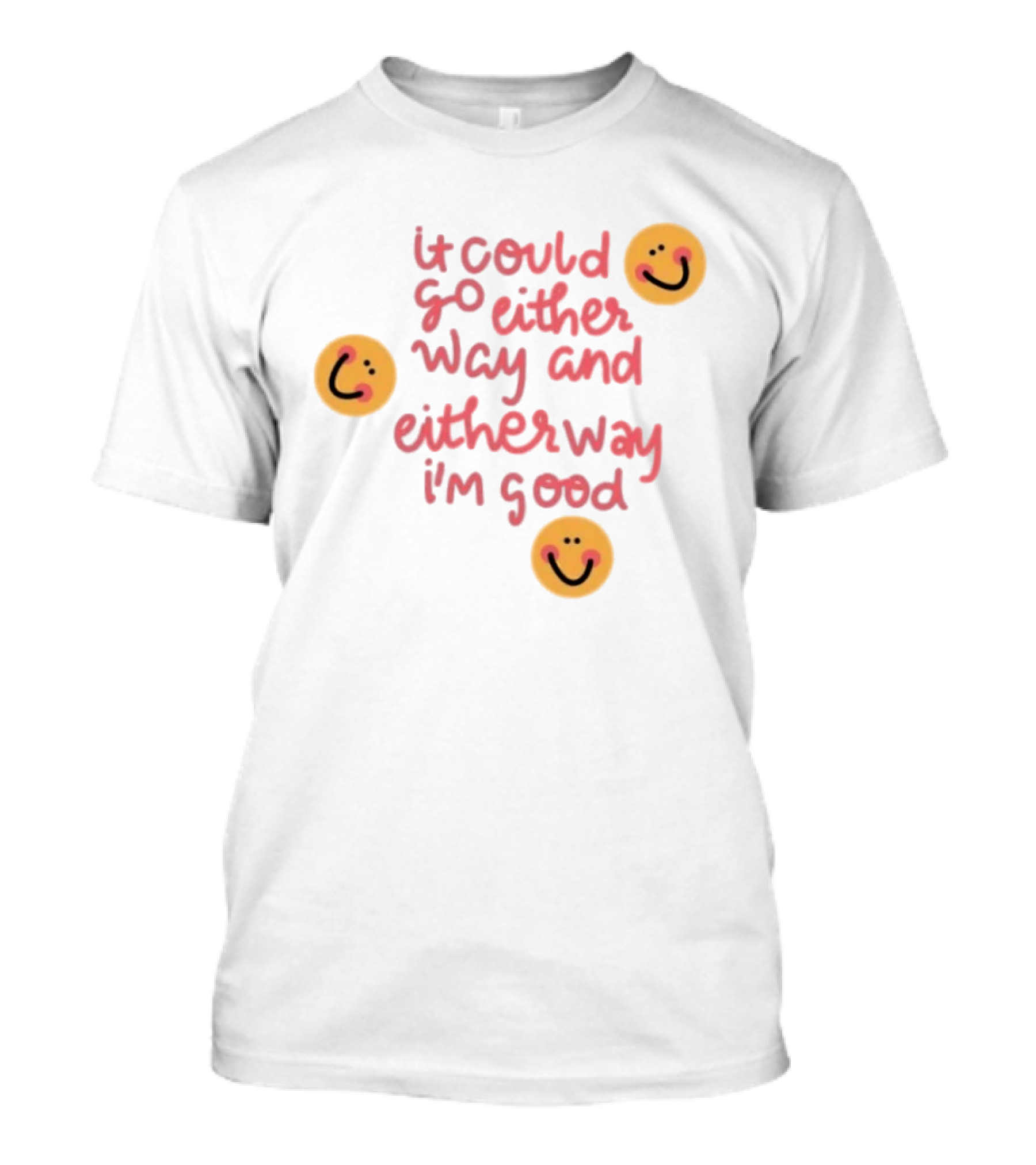 It Could Go Either Way And Either Way I'm Good Smiley Face Positivity T-Shirt