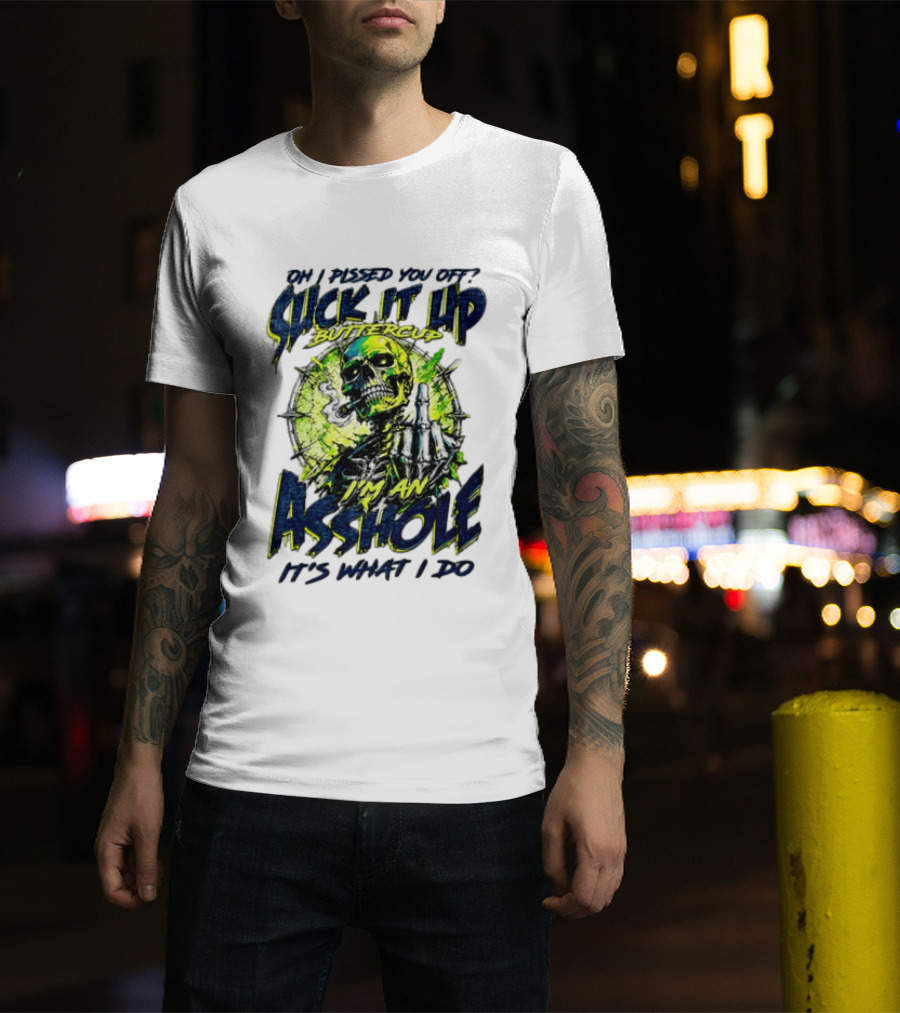Oh I Pissed You Off Suck It Up Buttercup I'm An Asshole It's What I Do Skeleton Middle Finger T-Shirt