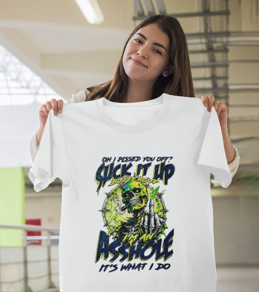 Oh I Pissed You Off Suck It Up Buttercup I'm An Asshole It's What I Do Skeleton Middle Finger T-Shirt