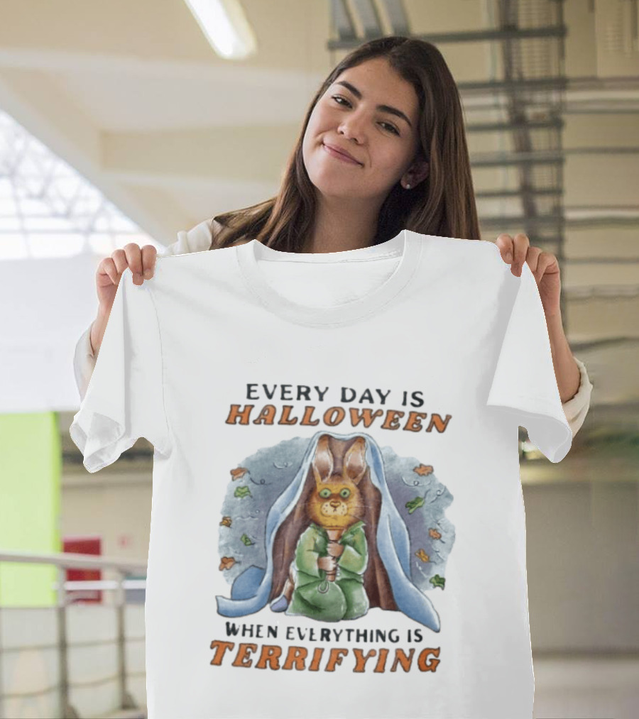 Every Day Is Halloween When Everything Is Terrifying Rabbit T-Shirt