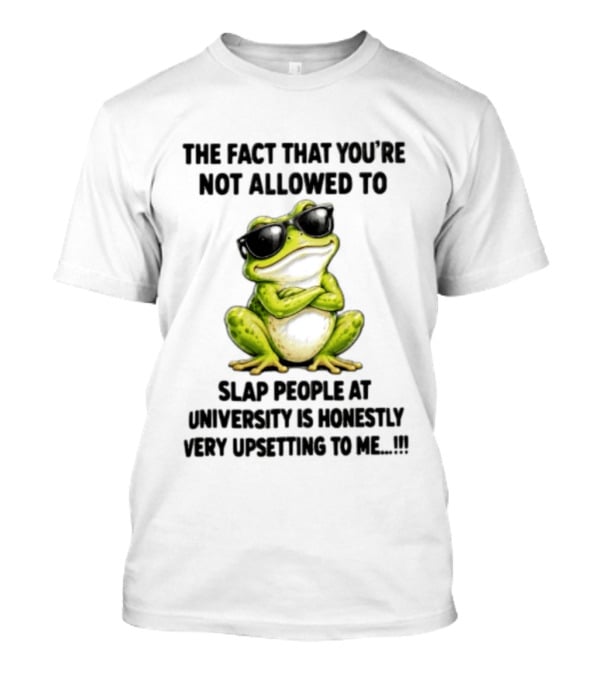 The Fact That You're Not Allowed To Slap People At University Is Honestly Very Upsetting To Me Frog In Sunglasses T-Shirt