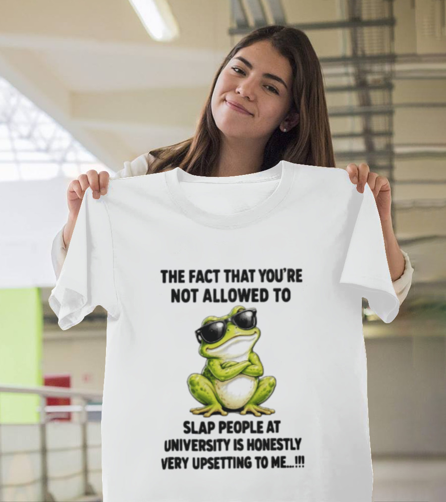 The Fact That You're Not Allowed To Slap People At University Is Honestly Very Upsetting To Me Frog In Sunglasses T-Shirt