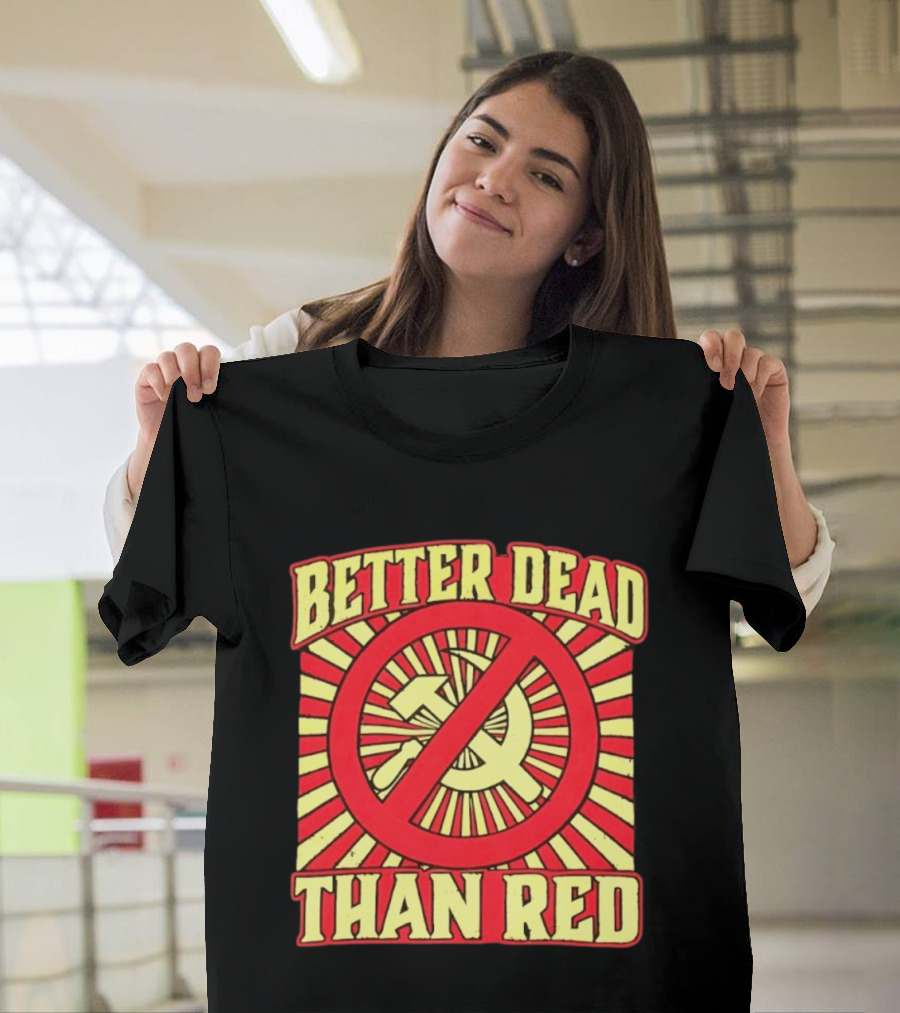 Better Dead Than Red Anti Communist Hammer And Sickle T-Shirt