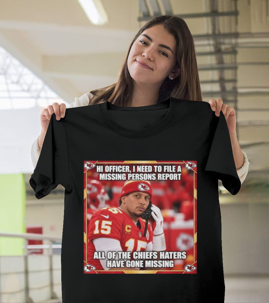 Hi Officer I Need To File A Missing Persons Report All Of The Chiefs Haters Have Gone Missing Kansas City Football T-Shirt