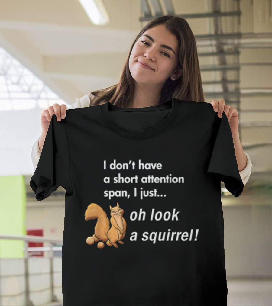 I Don't Have A Short Attention Span I Just Oh Look A Squirrel Fun T-Shirt