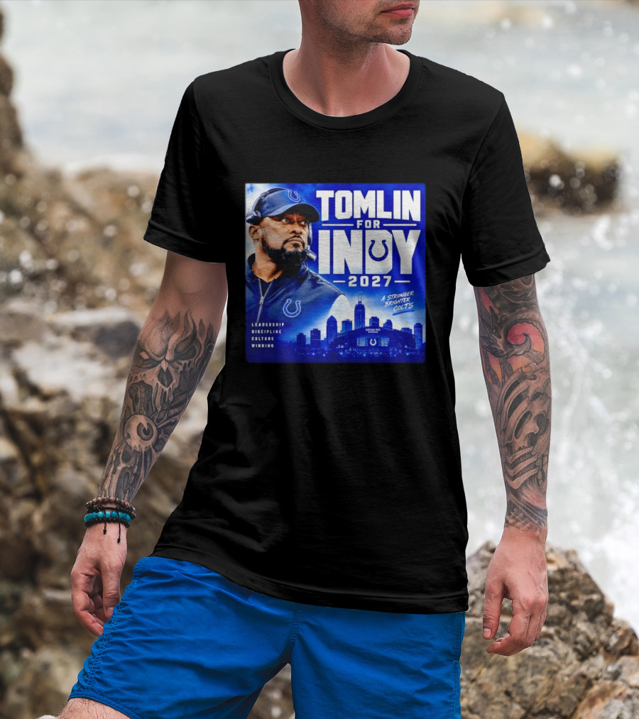 Tomlin For Indy 2027 Leadership Discipline Culture Winning A Stronger Brighter Colts T-Shirt
