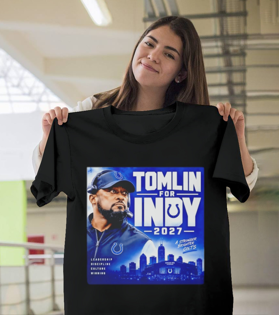 Tomlin For Indy 2027 Leadership Discipline Culture Winning A Stronger Brighter Colts T-Shirt