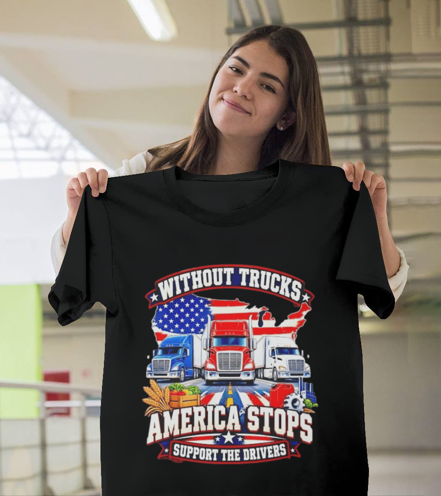 Without Trucks America Stops Support The Drivers USA Flag Truck T-Shirt
