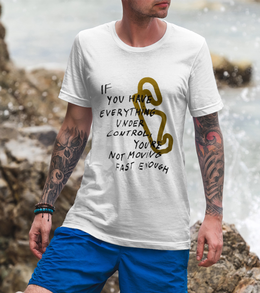 If You Have Everything Under Control You're Not Moving Fast Enough Racing Motivation T-Shirt
