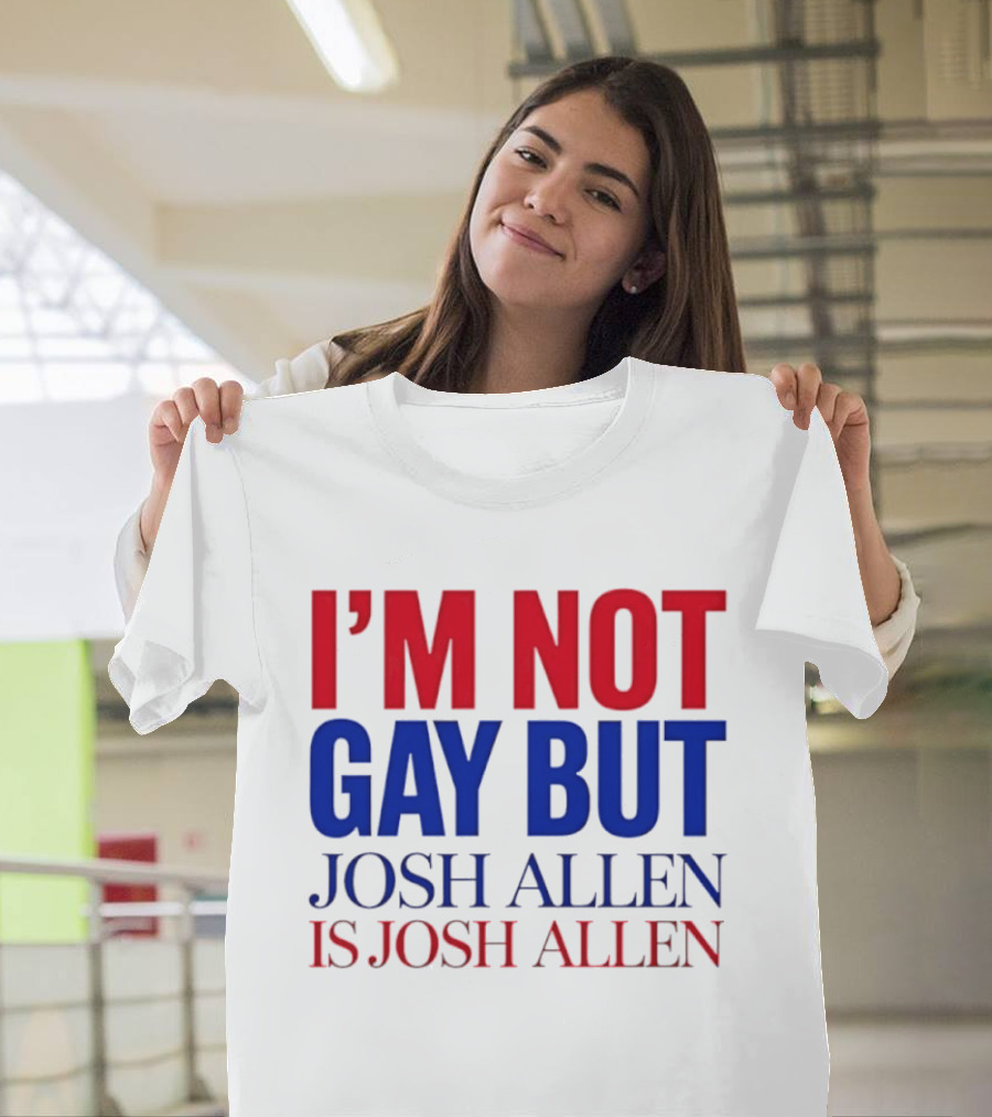 I'm Not Gay But Josh Allen Is Josh Allen T-Shirt