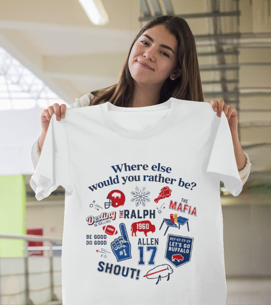Where Else Would You Rather Be Josh Allen 17 Buffalo Bills The Ralph Mafia Shout Destiny And A Calling T-Shirt