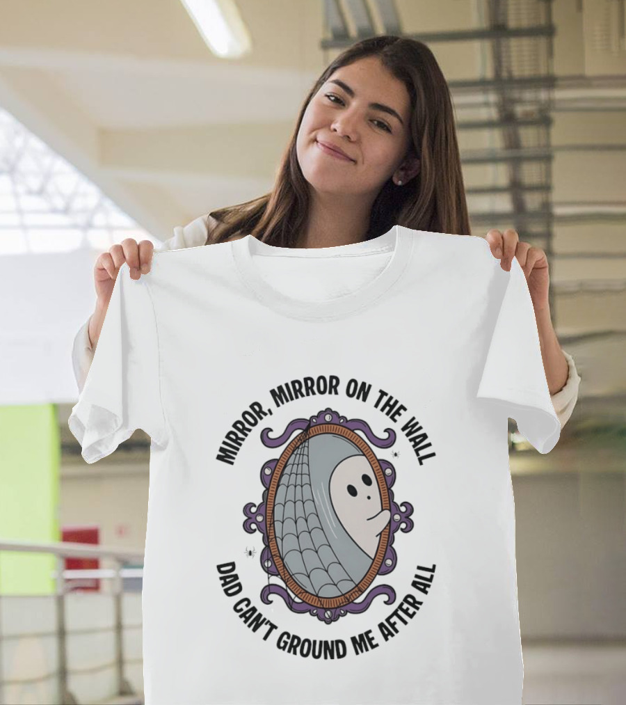 Mirror Mirror On The Wall Dad Can't Ground Me After All Ghost In Web Frame T-Shirt