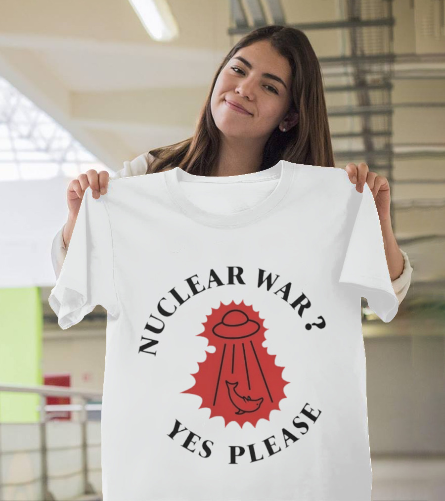 Nuclear War Yes Please UFO Dolphin Alien T-Shirt