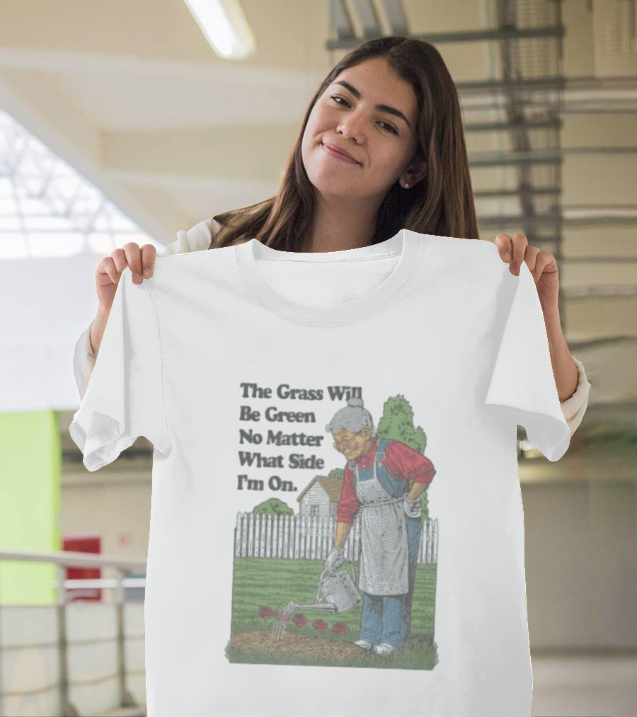 The Grass Will Be Green No Matter What Side I'm On Vintage Gardening Humor T-Shirt