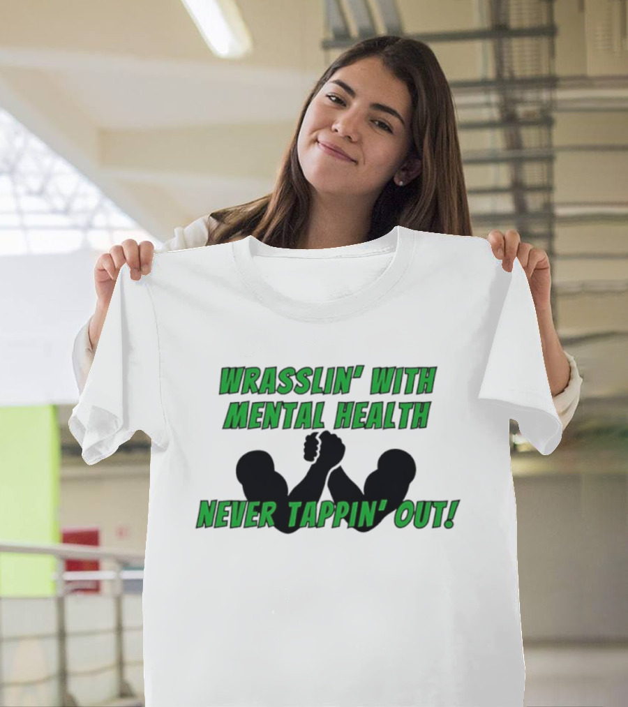 Wrasslin' With Mental Health Never Tappin' Out Arm Wrestling T-Shirt