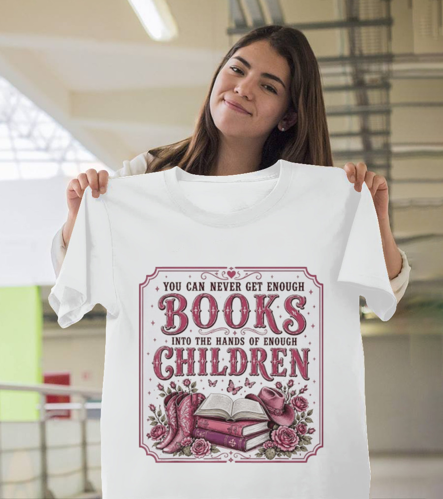 You Can Never Get Enough Books Into The Hands Of Enough Children Western Boots And Hat Floral Decor T-Shirt