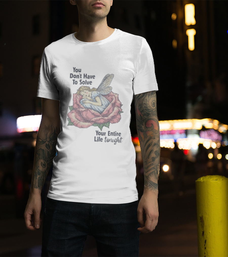 You Don't Have To Solve Your Entire Life Tonight Fairy Sleeping In Rose T-Shirt