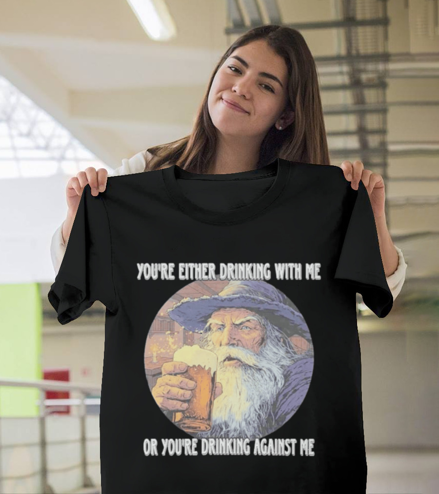 Wizard Drinking With Me Or Drinking Against Me T-Shirt