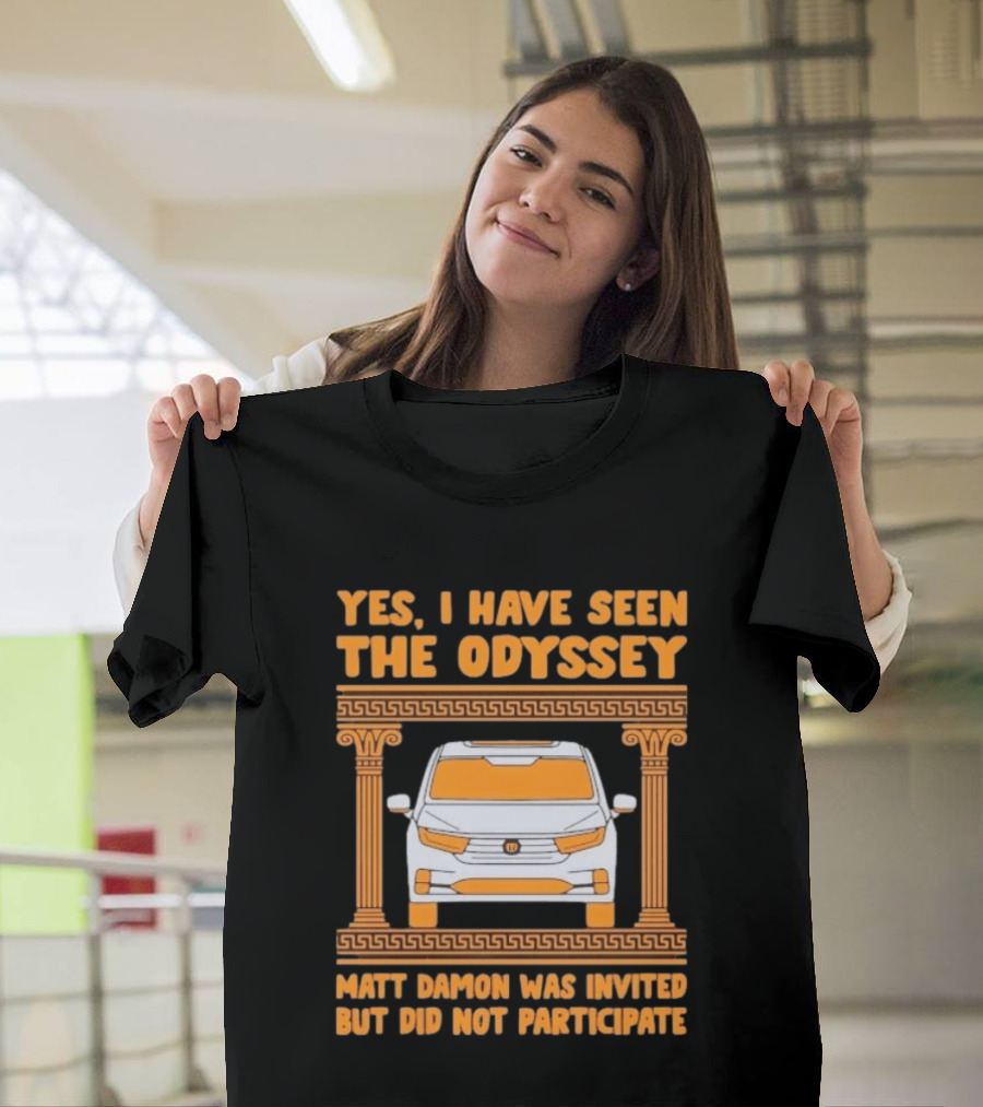 Yes I Have Seen The Odyssey Matt Damon Was Invited But Did Not Participate T-Shirt