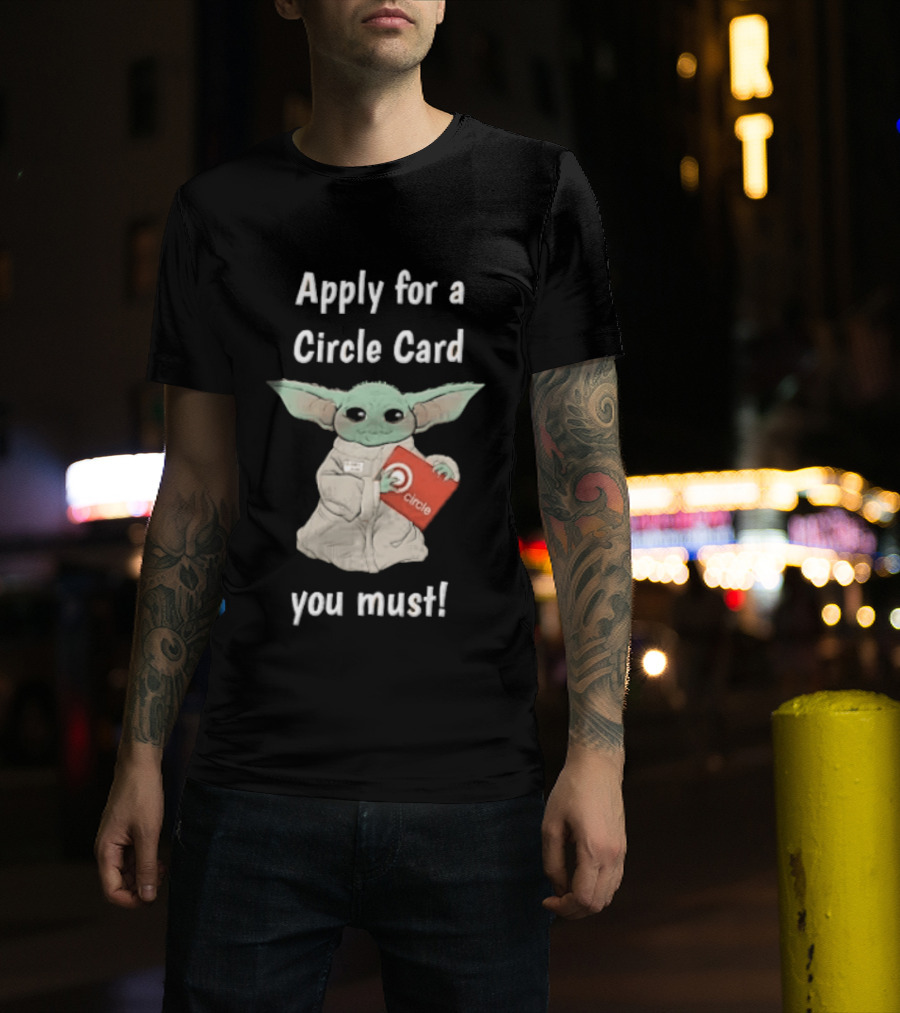 Apply For A Circle Card You Must Grogu Baby Yoda T-Shirt