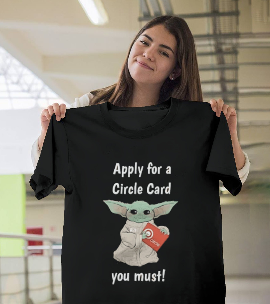 Apply For A Circle Card You Must Grogu Baby Yoda T-Shirt