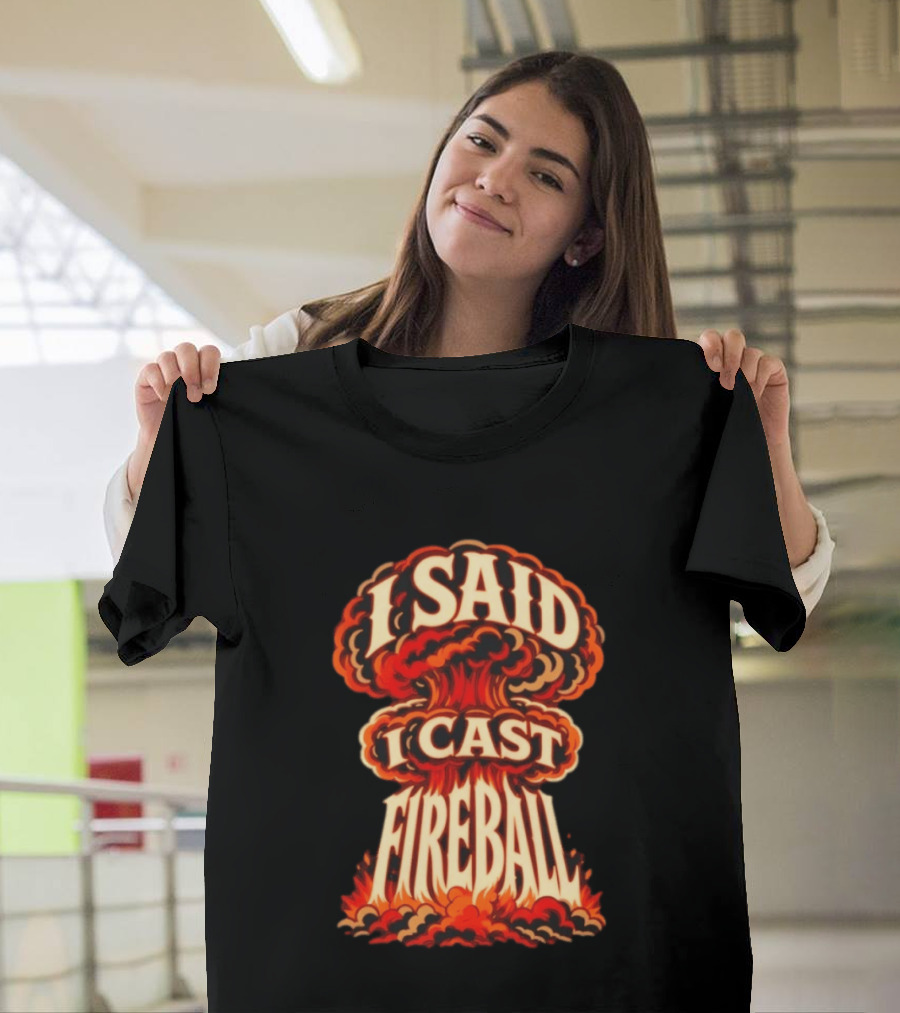 I Said I Cast Fireball Dungeons And Dragons Explosion T-Shirt