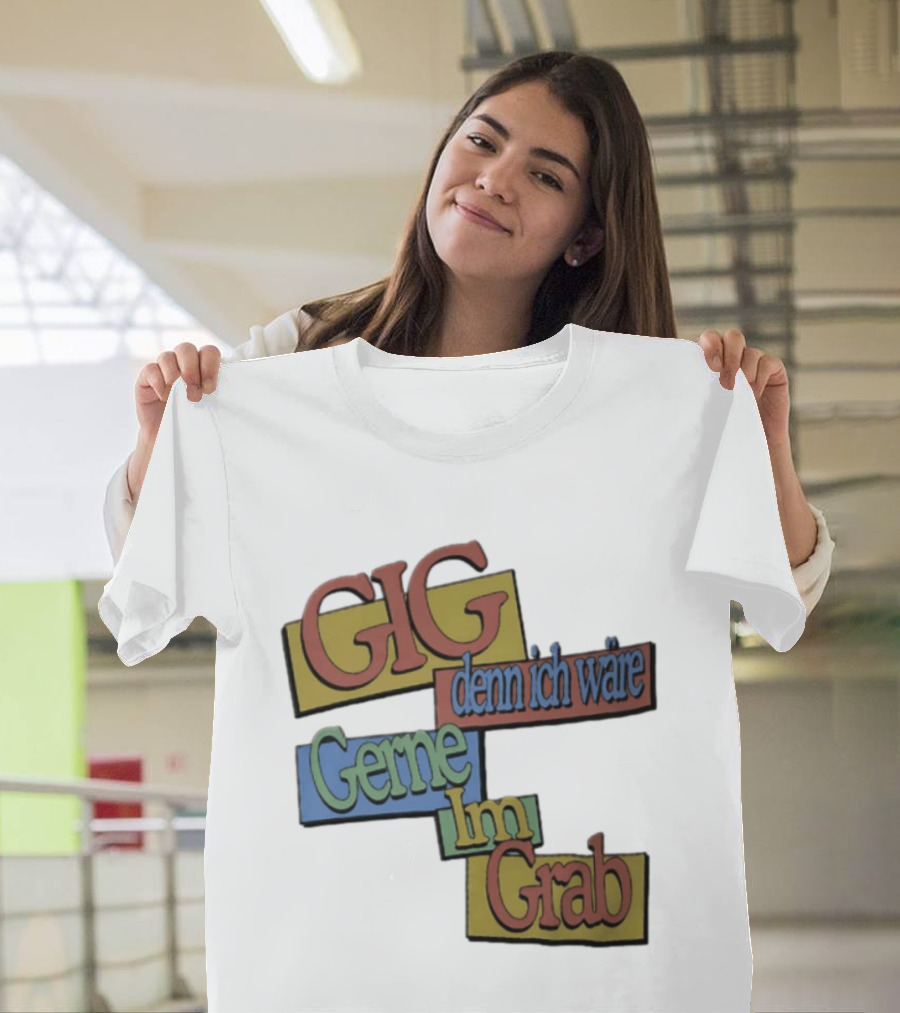 Gig Denn Ich Wäre Gerne Im Grab T-Shirt