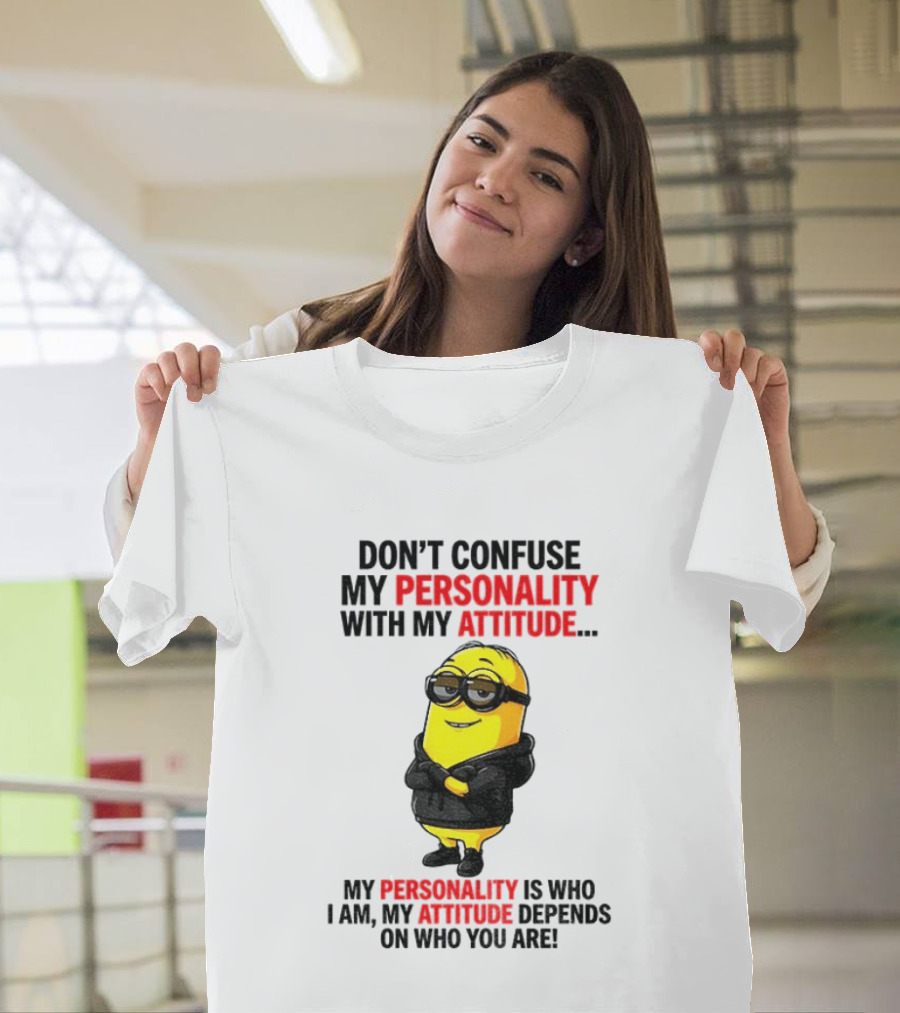 Minion Don't Confuse My Personality With My Attitude My Personality Is Who I Am My Attitude Depends On Who You Are T-Shirt