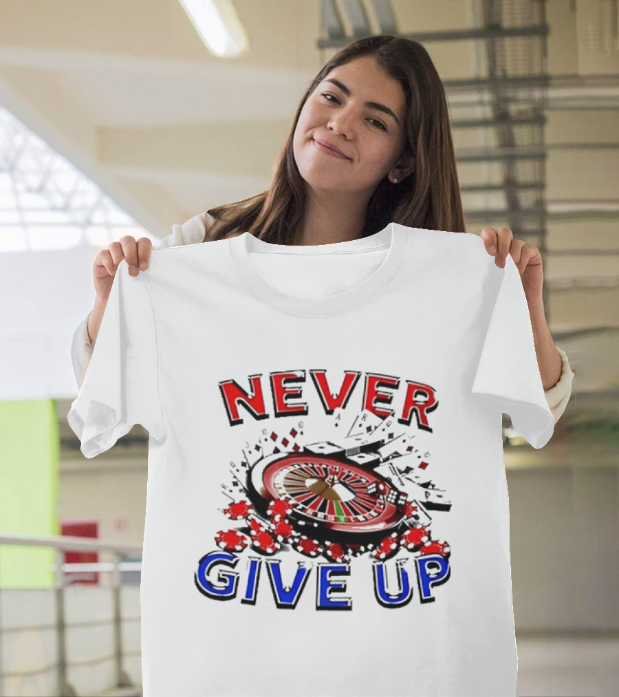 Never Give Up Casino Roulette Gambling Poker T-Shirt