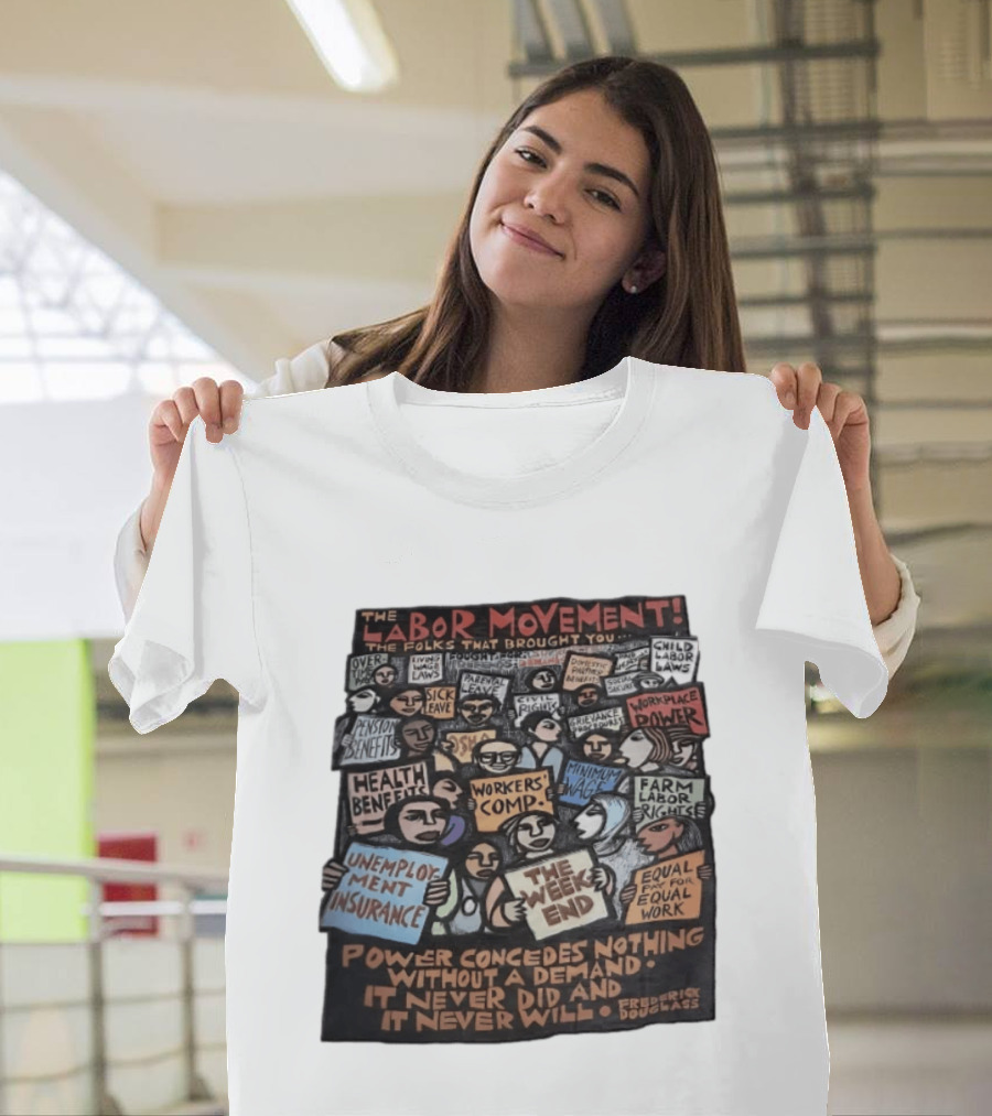 The Labor Movement The Folks That Brought You Eight Hour Day Child Labor Laws Workplace Power Frederick Douglass T-Shirt