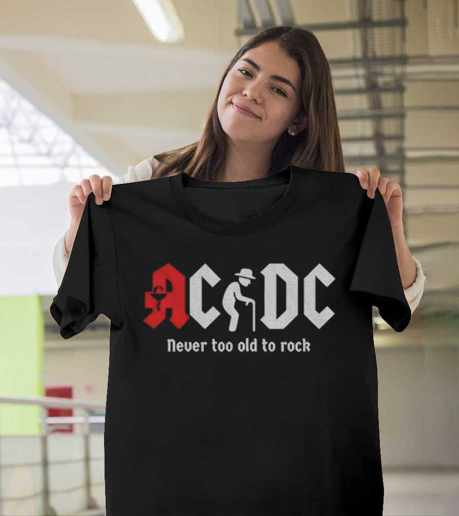 ACDC Never Too Old To Rock Elderly Man With Cane T-Shirt