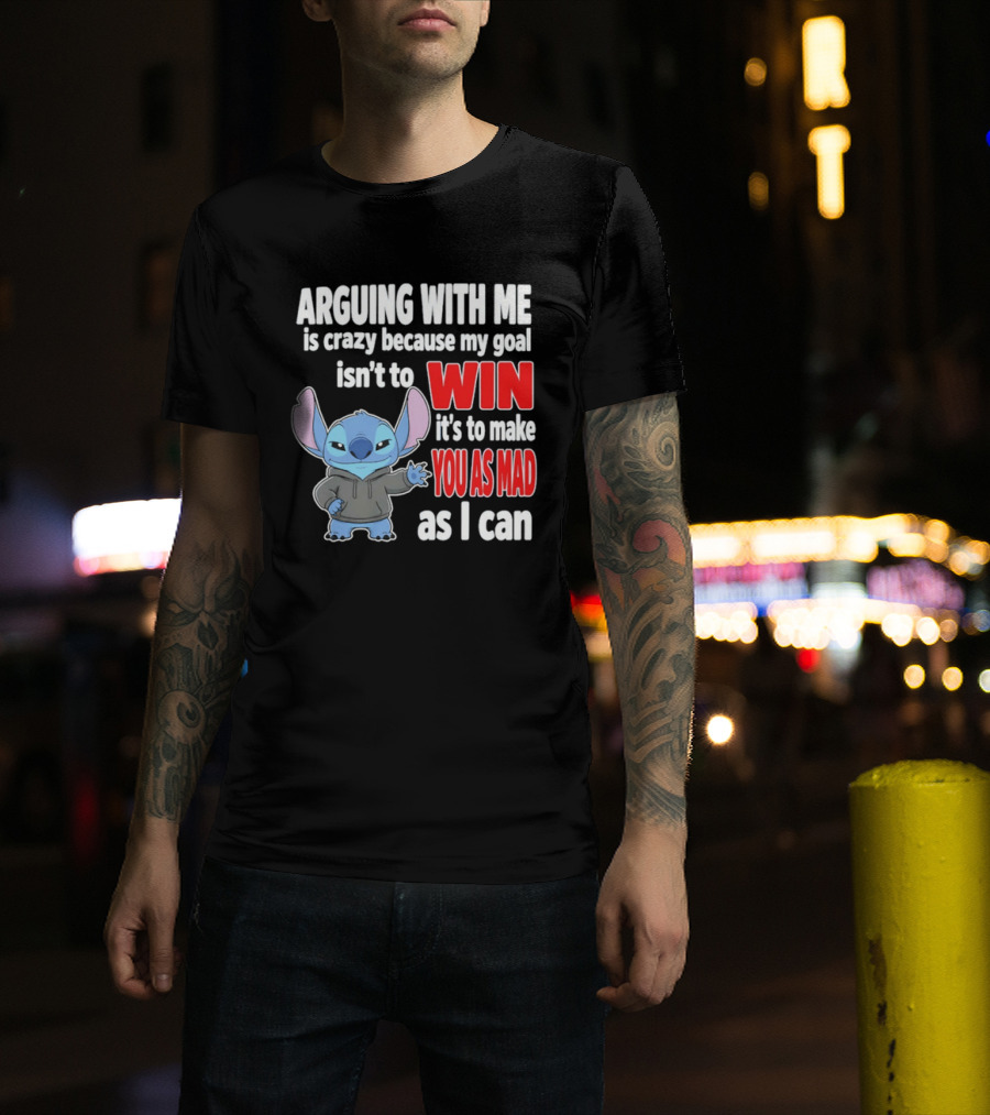 Arguing With Me Is Crazy Because My Goal Isn't To Win It's To Make You As Mad As I Can Stitch T-Shirt