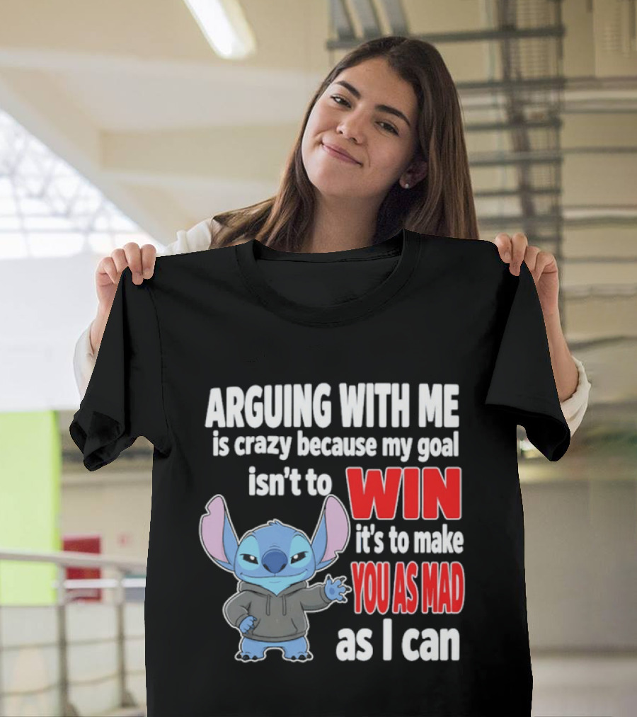 Arguing With Me Is Crazy Because My Goal Isn't To Win It's To Make You As Mad As I Can Stitch T-Shirt