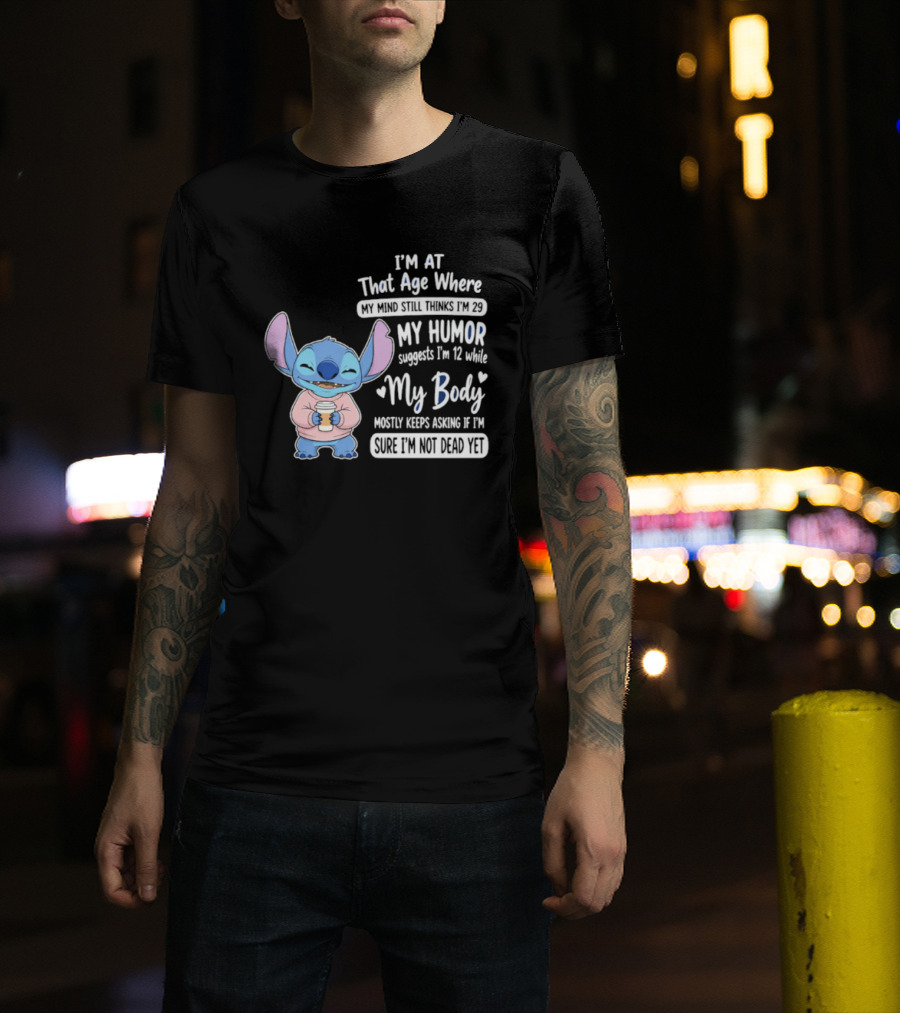 I'm At That Age Where My Humor Suggests I'm 12 While My Body Mostly Asks If I'm Not Dead Yet Stitch T-Shirt