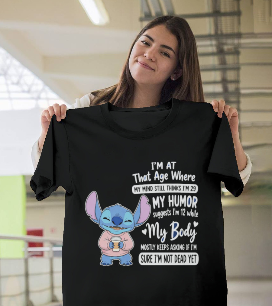 I'm At That Age Where My Humor Suggests I'm 12 While My Body Mostly Asks If I'm Not Dead Yet Stitch T-Shirt